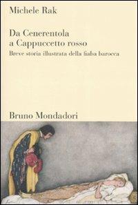 Da Cenerentola a Cappuccetto rosso. Breve storia illustrata della fiaba barocca - Michele Rak - Libro Mondadori Bruno 2007, Sintesi | Libraccio.it
