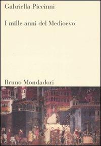 I mille anni del Medioevo - Gabriella Piccinni - Libro Mondadori Bruno 2007, Sintesi | Libraccio.it