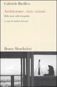 Architetture, città, visioni. Riflessioni sulla fotografia. Ediz. illustrata - Gabriele Basilico - Libro Mondadori Bruno 2007, Testi e pretesti | Libraccio.it