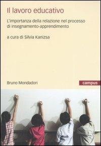 Il lavoro educativo. L'importanza della relazione nel processo di insegnamento-apprendimento  - Libro Mondadori Bruno 2007, Campus | Libraccio.it
