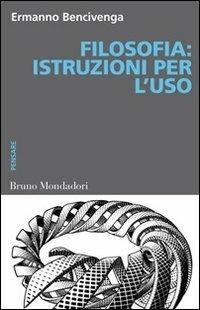 Filosofia. Istruzioni per l'uso - Ermanno Bencivenga - Libro Mondadori Bruno 2007, Container | Libraccio.it