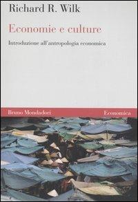 Economie e culture. Introduzione all'antropologia economica - Richard R. Wilk - Libro Mondadori Bruno 2007, Economica | Libraccio.it