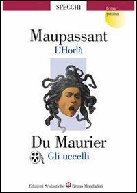 L'Horla-Gli uccelli - Guy de Maupassant, Daphne Du Maurier - Libro Edizioni Scolastiche Bruno Mondadori 2007 | Libraccio.it