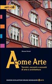 A come arte. Termini, correnti e concetti di arte e architettura. Per le Scuole superiori