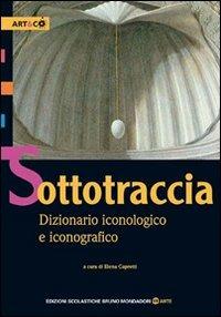 Sottotraccia. Dizionario iconologico e iconografico. - Elena Capretti - Libro Edizioni Scolastiche Bruno Mondadori 2009 | Libraccio.it