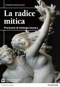 La radice mitica. Prontuario mitologia classica. - Elisabetta Degl'Innocenti - Libro Edizioni Scolastiche Bruno Mondadori 2011 | Libraccio.it