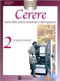 Cerere. Storia delle culture alimentari e dell'ospitalità. Per gli Ist. professionali alberghieri. Vol. 2: La società industriale - Giorgio De Vecchi, Giorgio Giovannetti, Emilio Zanette - Libro Edizioni Scolastiche Bruno Mondadori 2003 | Libraccio.it