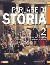 Parlare di storia. Per le Scuole superiori. Con espansione online. Vol. 2: Dall'antico regime alla società di massa