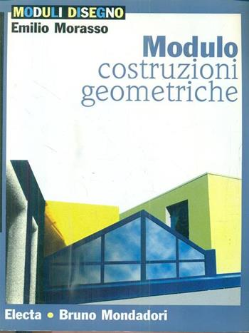 Modulo costruzioni geometriche. Per le Scuole - Emilio Morasso - Libro Edizioni Scolastiche Bruno Mondadori 1999 | Libraccio.it