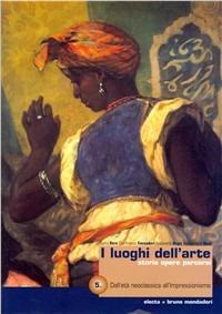I luoghi dell'arte. Storia, opere, percorsi. Vol. 5: Dall'età neoclassica all'impressionismo - FIACCADORI G., NOVA A. - Libro Edizioni Scolastiche Bruno Mondadori 2003 | Libraccio.it