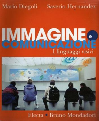 Immagine e comunicazione. I linguaggi visivi. - Mario Diegoli, Saverio Hernandez - Libro Edizioni Scolastiche Bruno Mondadori 2002 | Libraccio.it
