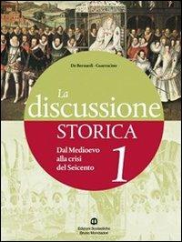 La discussione storica. Con guida allo studio. Con espansione online. Vol. 1: Dal Medioevo alla crisi del Seicento - Alberto De Bernardi, Scipione Guarracino - Libro Edizioni Scolastiche Bruno Mondadori 2009 | Libraccio.it