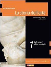 La storia dell'arte. Per le Scuole superiori. Vol. 1: Dalle origini all'arte carolingia - Carlo Bertelli - Libro Edizioni Scolastiche Bruno Mondadori 2010 | Libraccio.it