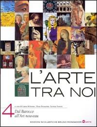 L'arte tra noi. Per le Scuole superiori. Vol. 4: Dal barocco all'art nouveau - Laura Beltrame, Elena Demartini, Lavinia Tonetti - Libro Edizioni Scolastiche Bruno Mondadori 2009 | Libraccio.it
