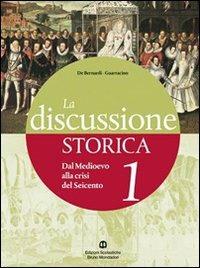 La discussione storica. Ediz. blu. Con espansione online. Vol. 1: Dal Medioevo alla crisi del Seicento - Alberto De Bernardi, Scipione Guarracino - Libro Edizioni Scolastiche Bruno Mondadori 2009 | Libraccio.it