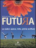 Futura. Le radici: epica, mito, prime scritture. Per le Scuole superiori