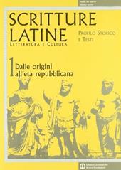 Scritture latine. Letteratura e cultura. Per il triennio. Vol. 1: Dalle origini all'età repubblicana