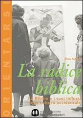 La radice biblica. La Bibbia e i suoi influssi sulla cultura occidentale.