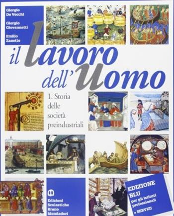 Il lavoro dell'uomo. Storia delle società preindustriali. Ediz. blu. Per gli Ist. Professionali per l'industria e l'artigianato. Vol. 1 - Giorgio De Vecchi, Giorgio Giovannetti, Emilio Zanette - Libro Edizioni Scolastiche Bruno Mondadori 1999 | Libraccio.it