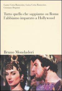 Tutto quello che sappiamo su Roma, l'abbiamo imparato a Hollywood - Luisa Cotta Ramosino, Laura Cotta Ramosino, Cristiano Dognini - Libro Mondadori Bruno 2004, Sintesi | Libraccio.it