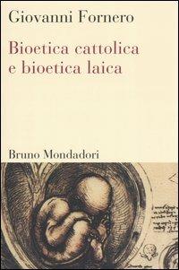 Bioetica cattolica e bioetica laica - Giovanni Fornero - Libro Mondadori Bruno 2005, Sintesi | Libraccio.it