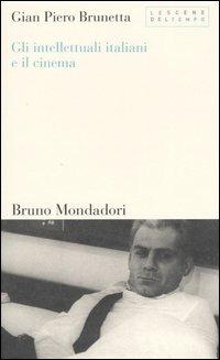 Gli intellettuali italiani e il cinema - Gian Piero Brunetta - Libro Mondadori Bruno 2004, Le scene del tempo | Libraccio.it