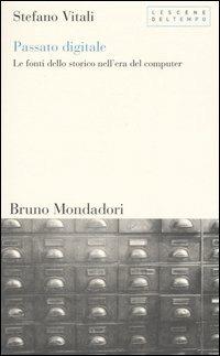 Passato digitale. Le fonti dello storico nell'era del computer - Stefano Vitali - Libro Mondadori Bruno 2004, Le scene del tempo | Libraccio.it