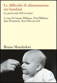 Le difficoltà di alimentazione nei bambini. La generosità dell'accettare  - Libro Mondadori Bruno 2006, Sintesi | Libraccio.it