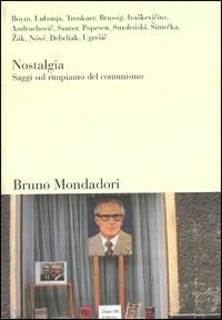 Nostalgia. Saggi sul rimpianto del comunismo  - Libro Mondadori Bruno 2003, Sintesi | Libraccio.it