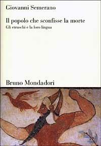 Il popolo che sconfisse la morte. Gli etruschi e la loro lingua - Giovanni Semerano - Libro Mondadori Bruno 2003, Sintesi | Libraccio.it