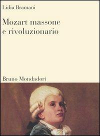 Mozart massone e rivoluzionario - Lidia Bramani - Libro Mondadori Bruno 2005, Sintesi | Libraccio.it