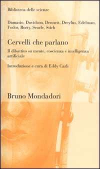 Cervelli che parlano. Il dibattito su mente, coscienza e intelligenza artificiale  - Libro Mondadori Bruno 2003, Biblioteca delle scienze | Libraccio.it