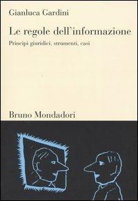 Le regole dell'informazione. Principi giuridici, strumenti, casi - Gianluca Gardini - Libro Mondadori Bruno 2005, Sintesi | Libraccio.it