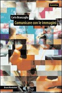 Comunicare con le immagini - Carlo Branzaglia - Libro Mondadori Bruno 2006, Economica | Libraccio.it