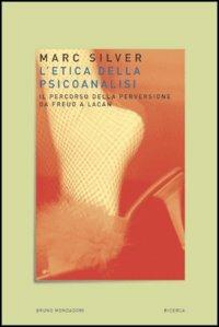 L'etica della psicoanalisi. Il percorso della perversione da Freud a Lacan - Marc Silver - Libro Mondadori Bruno 2004, Ricerca | Libraccio.it