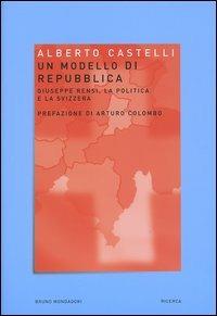 Un modello di Repubblica. Giuseppe Rensi, la politica e la Svizzera - Alberto Castelli - Libro Mondadori Bruno 2004, Ricerca | Libraccio.it
