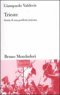 Trieste. Storia di una periferia insicura - Giampaolo Valdevit - Libro Mondadori Bruno 2004, Testi e pretesti | Libraccio.it