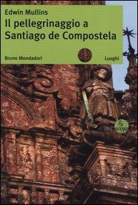Il pellegrinaggio a Santiago de Compostela - Edwin Mullins - Libro Mondadori Bruno 2004, Luoghi | Libraccio.it