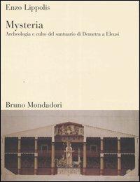 Mysteria. Archeologia e culto del santuario di Demetra a Eleusi - Enzo Lippolis - Libro Mondadori Bruno 2006, Sintesi illustrata | Libraccio.it