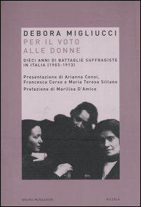 Per il voto alle donne. Dieci anni di battaglie suffragiste in Italia (1903-1913) - Debora Migliucci - Libro Mondadori Bruno 2006, Ricerca | Libraccio.it