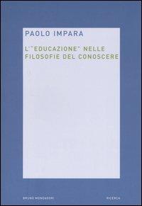 L'educazione nelle filosofie del conoscere - Paolo Impara - Libro Mondadori Bruno 2005, Ricerca | Libraccio.it