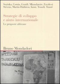Strategie di sviluppo e aiuto internazionale. Le proposte africane. Atti del convegno (Milano, giugno 2005)  - Libro Mondadori Bruno 2006, Sintesi | Libraccio.it