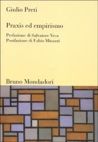 Praxis ed empirismo - Giulio Preti - Libro Mondadori Bruno 2007, Sintesi | Libraccio.it
