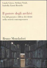 Il potere degli archivi. Usi del passato e difesa dei diritti nella società contemporanea - Linda Giuva, Stefano Vitali, Isabella Zanni Rosiello - Libro Mondadori Bruno 2007, Sintesi | Libraccio.it