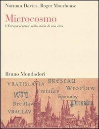 Microcosmo. L'Europa centrale nella storia di una città - Norman Davies, Roger Moorhouse - Libro Mondadori Bruno 2005, Sintesi | Libraccio.it