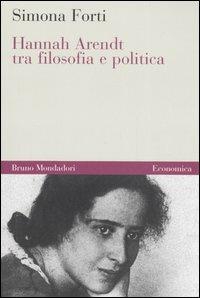 Hannah Arendt tra filosofia e politica - Simona Forti - Libro Mondadori Bruno 2006, Economica | Libraccio.it