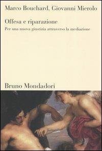 Offesa e riparazione. Per una nuova giustizia attraverso la mediazione - Marco Bouchard, Giovanni Mierolo - Libro Mondadori Bruno 2005, Sintesi | Libraccio.it