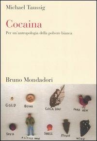 Cocaina. Per un'antropologia della polvere bianca - Michael T. Taussig - Libro Mondadori Bruno 2005, Sintesi | Libraccio.it