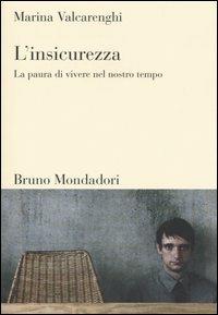 L'insicurezza. La paura di vivere nel nostro tempo - Marina Valcarenghi - Libro Mondadori Bruno 2005, Sintesi | Libraccio.it