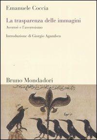 La trasparenza delle immagini. Averroè e l'averroismo - Emanuele Coccia - Libro Mondadori Bruno 2005, Sintesi | Libraccio.it